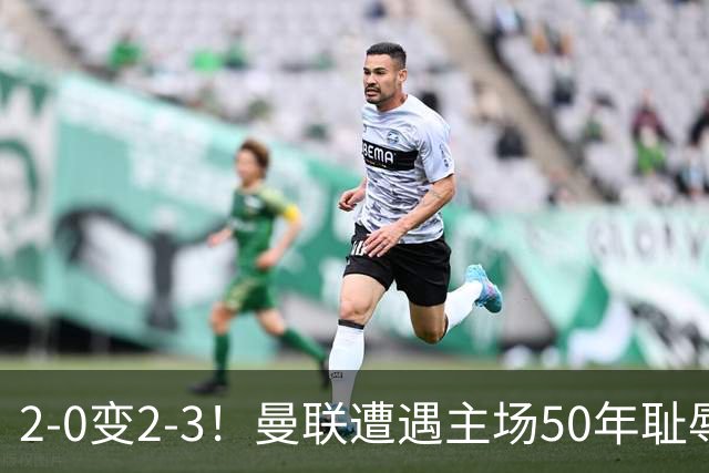 2-0变2-3！曼联遭遇主场50年耻辱出局！布莱顿联赛杯上演让二追三